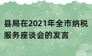 縣局在2021年全市納稅服務(wù)座談會(huì)的發(fā)言
