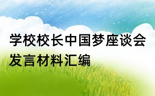 學(xué)校校長中國夢(mèng)座談會(huì)發(fā)言材料匯編