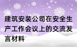 建筑安裝公司在安全生產工作會議上的交流發言材料