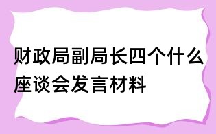財(cái)政局副局長四個(gè)什么座談會發(fā)言材料