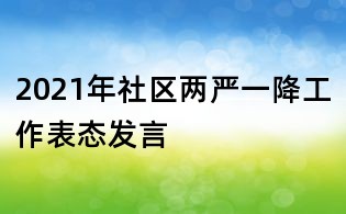2021年社區(qū)兩嚴(yán)一降工作表態(tài)發(fā)言