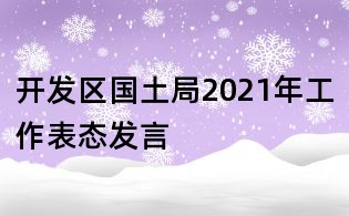 開發(fā)區(qū)國土局2021年工作表態(tài)發(fā)言