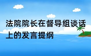 法院院長在督導(dǎo)組談話上的發(fā)言提綱