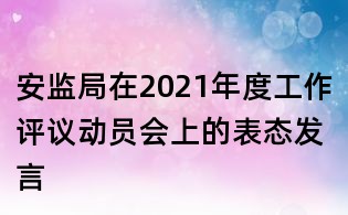 安監局在2021年度工作評議動員會上的表態發言
