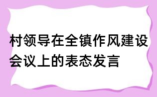 村領導在全鎮作風建設會議上的表態發言