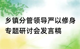 鄉(xiāng)鎮(zhèn)分管領(lǐng)導嚴以修身專題研討會發(fā)言稿