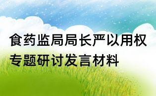 食藥監局局長嚴以用權專題研討發言材料