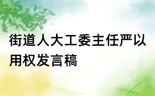 街道人大工委主任嚴以用權發言稿