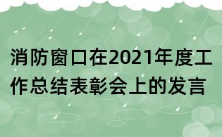 消防窗口在2021年度工作總結(jié)表彰會上的發(fā)言