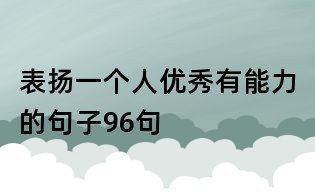 表揚一個人優秀有能力的句子96句
