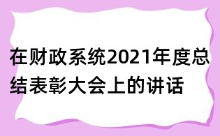 在財(cái)政系統(tǒng)2021年度總結(jié)表彰大會(huì)上的講話