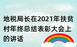 地稅局長(zhǎng)在2021年扶貧村年終總結(jié)表彰大會(huì)上的講話