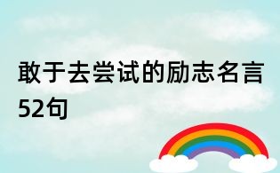 敢于去嘗試的勵(lì)志名言52句