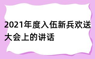 2021年度入伍新兵歡送大會(huì)上的講話