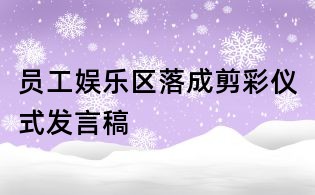 員工娛樂區(qū)落成剪彩儀式發(fā)言稿