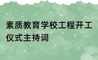 素質(zhì)教育學(xué)校工程開工儀式主持詞