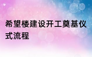 希望樓建設(shè)開(kāi)工奠基儀式流程