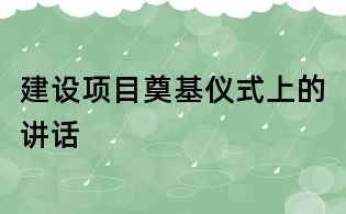 建設(shè)項(xiàng)目奠基儀式上的講話