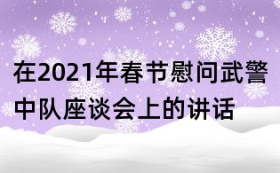 在2021年春節(jié)慰問武警中隊(duì)座談會(huì)上的講話