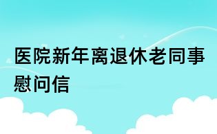 醫院新年離退休老同事慰問信