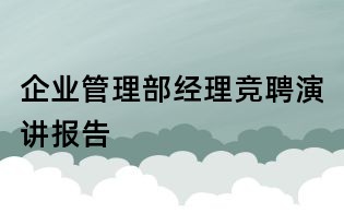 企業(yè)管理部經理競聘演講報告