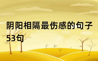 陰陽(yáng)相隔最傷感的句子53句