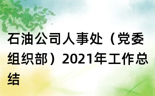 石油公司人事處（黨委組織部）2021年工作總結