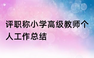 評職稱小學(xué)高級教師個人工作總結(jié)