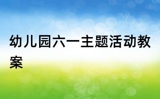 幼兒園六一主題活動(dòng)教案