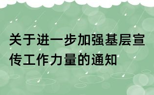 關(guān)于進(jìn)一步加強(qiáng)基層宣傳工作力量的通知