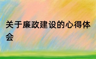 關(guān)于廉政建設(shè)的心得體會(huì)