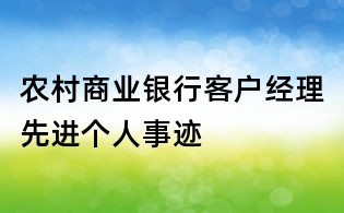 農(nóng)村商業(yè)銀行客戶經(jīng)理先進個人事跡