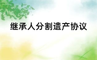 繼承人分割遺產(chǎn)協(xié)議