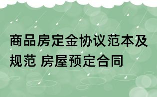 商品房定金協(xié)議范本及規(guī)范 房屋預(yù)定合同