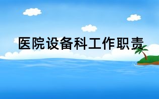 醫(yī)院設(shè)備科工作職責(zé)