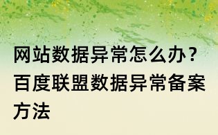 網(wǎng)站數(shù)據(jù)異常怎么辦?百度聯(lián)盟數(shù)據(jù)異常備案方法