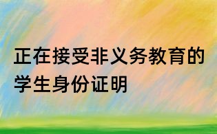 正在接受非義務(wù)教育的學(xué)生身份證明