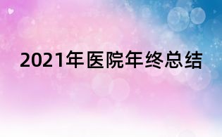 2021年醫(yī)院年終總結