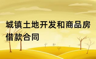 城鎮(zhèn)土地開發(fā)和商品房借款合同