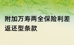 附加萬(wàn)壽兩全保險(xiǎn)利差返還型條款