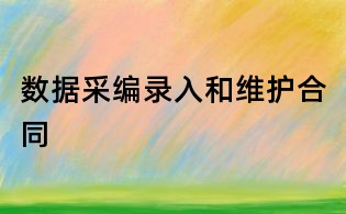 數(shù)據(jù)采編錄入和維護(hù)合同