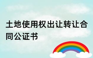 土地使用權(quán)出讓轉(zhuǎn)讓合同公證書