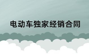 電動(dòng)車獨(dú)家經(jīng)銷合同
