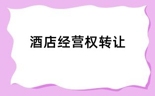 酒店經(jīng)營(yíng)權(quán)轉(zhuǎn)讓