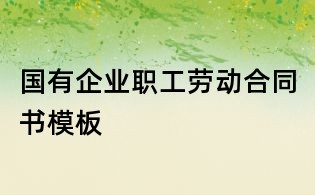 國有企業(yè)職工勞動合同書模板