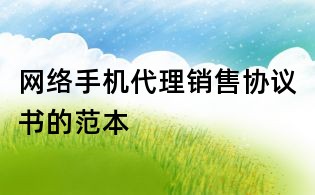 網(wǎng)絡(luò)手機代理銷售協(xié)議書的范本