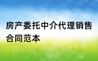 房產(chǎn)委托中介代理銷售合同范本