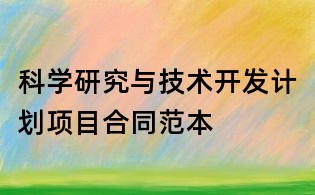 科學研究與技術開發(fā)計劃項目合同范本