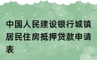 中國人民建設銀行城鎮(zhèn)居民住房抵押貸款申請表