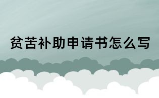 貧苦補(bǔ)助申請書怎么寫
